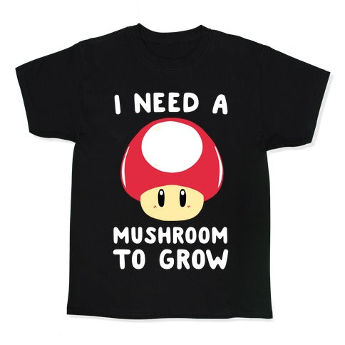 I Need a Mushroom to Grow - Mario Kid's Tee