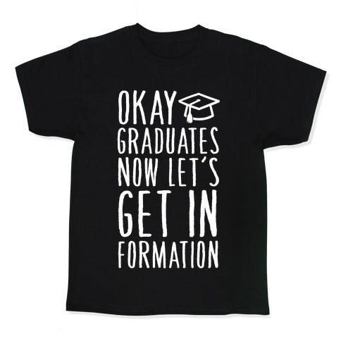 Okay Graduates Now Let's Get In Formation Kid's Tee