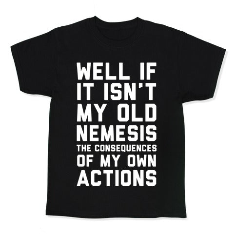 Well If It Isn't My Old Nemesis The Consequences of my Own Actions  Kid's Tee