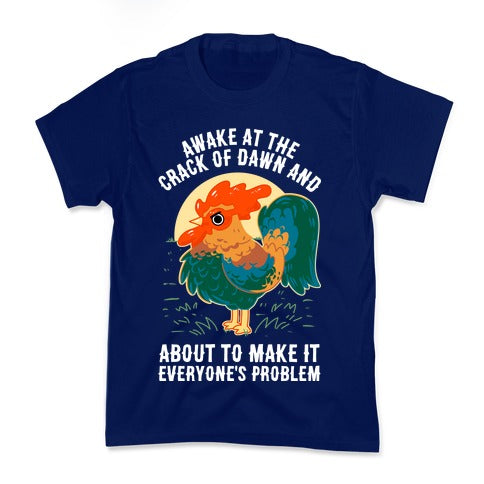 Awake At The Crack Of Dawn And About To Make It Everyone's Problem Kid's Tee