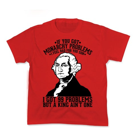 If You Got Monarchy Problems I Feel Bad For You Son I Got 99 Problems But a King Ain't One Kid's Tee