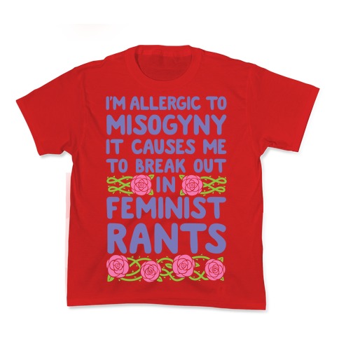 Misogyny Causes Me To Break Out In Feminist Rants Kid's Tee
