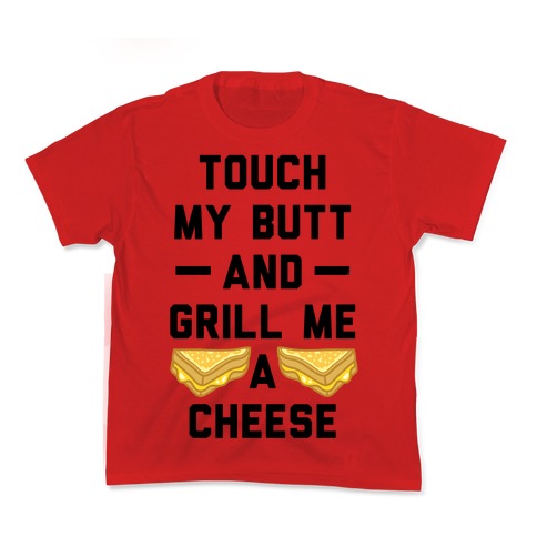 Touch My Butt And Grill Me A Cheese Kid's Tee