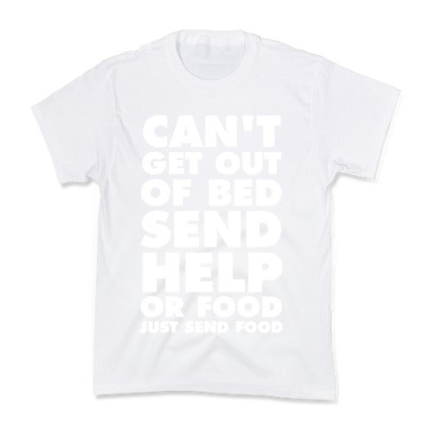 Can't Get Out Of Bed, Send Help (Or Food, Just Send Food) Kid's Tee
