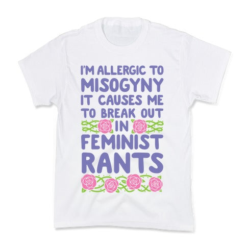 Misogyny Causes Me To Break Out In Feminist Rants Kid's Tee