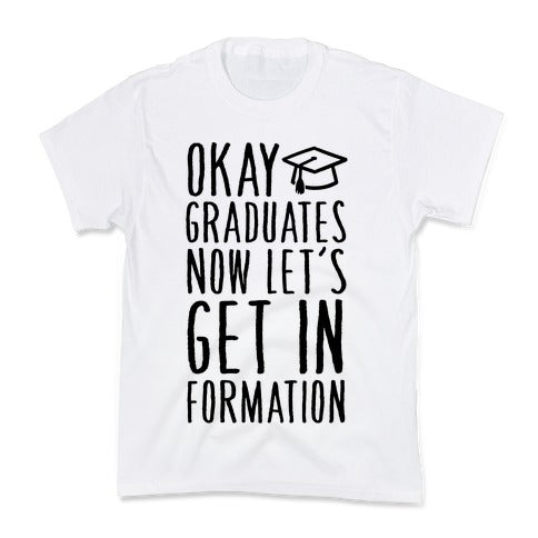 Okay Graduates Now Let's Get In Formation Kid's Tee
