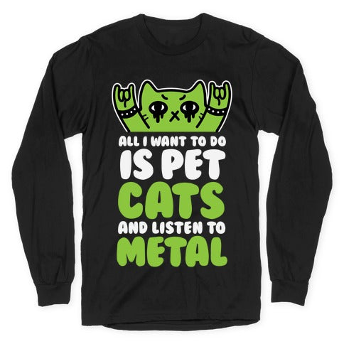All I Want To Do Is Pet Cats And Listen To Metal Longsleeve Tee