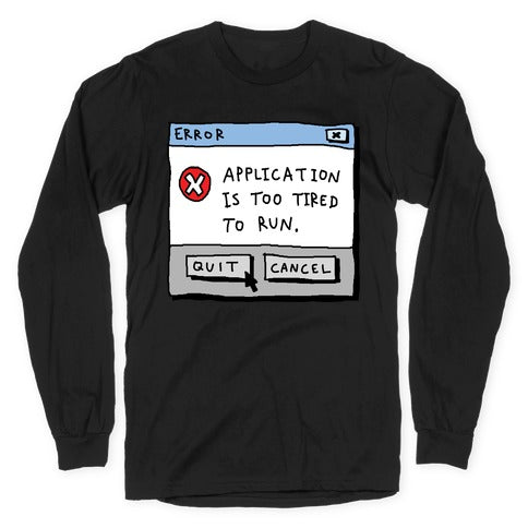 Error Application Is Too Tired To Run Longsleeve Tee