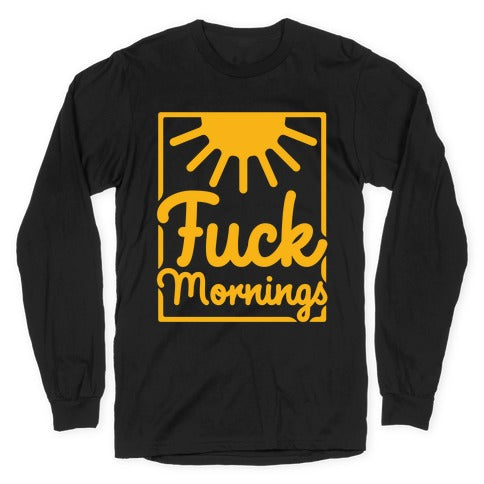 Fuck Mornings Longsleeve Tee