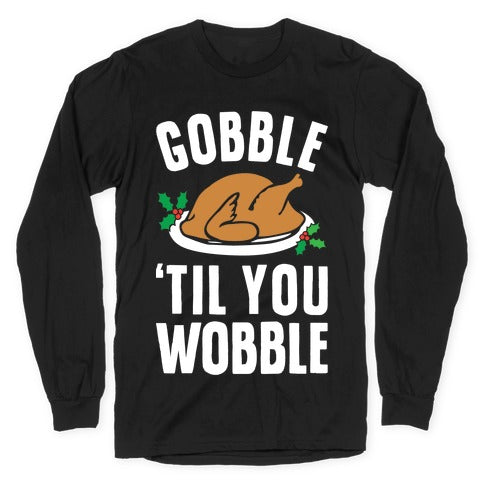 Gobble Til You Wobble Longsleeve Tee