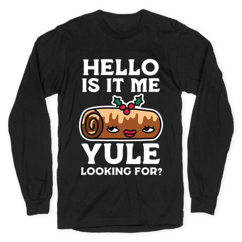 Hello Is It Me Yule Looking For? Longsleeve Tee
