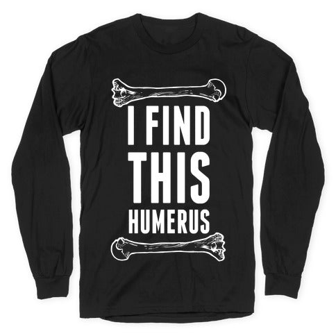 I Find This Humerus Longsleeve Tee