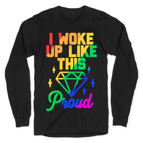 I Woke Up Like This Proud LGBT Longsleeve Tee