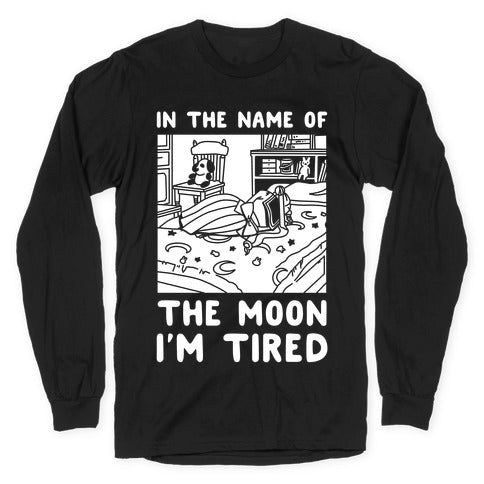 In the Name of the Moon I'm Tired Longsleeve Tee