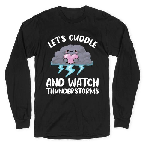 Let's Cuddle And Watch Thunderstorms Longsleeve Tee