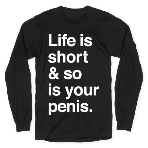 Life is Short and So Is Your Penis Longsleeve Tee