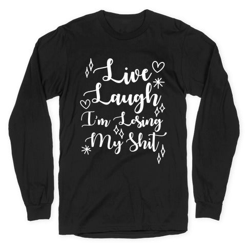 Live Laugh I'm Losing my Shit Longsleeve Tee