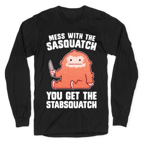 Mess With The Sasquatch, You Get The Stabsquatch Longsleeve Tee