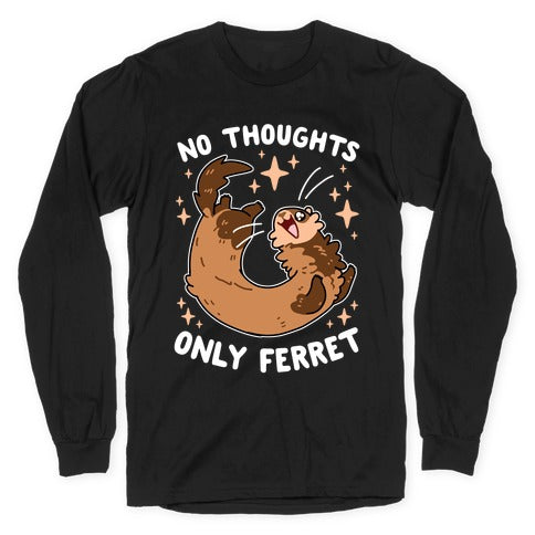 No Thoughts Only Ferret Longsleeve Tee