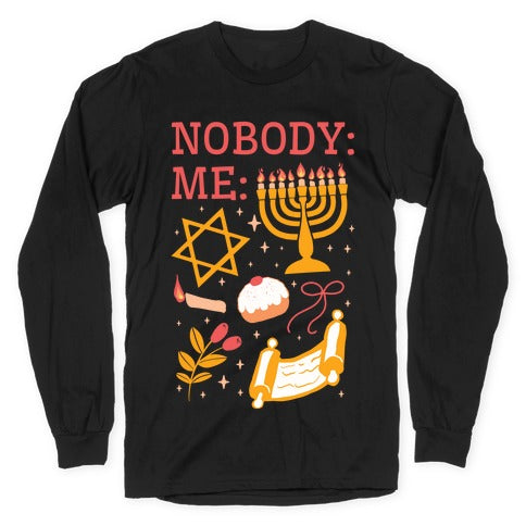 Nobody: Me: HANUKKAH Longsleeve Tee