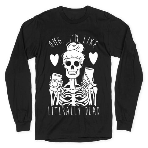 Omg I'm Like Literally Dead Longsleeve Tee