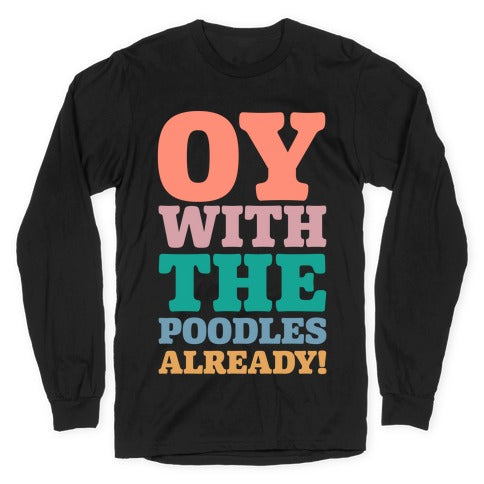 Oy With The Poodles Already Longsleeve Tee