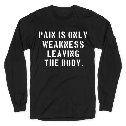 Pain is Only Weakness Leaving the Body Longsleeve Tee