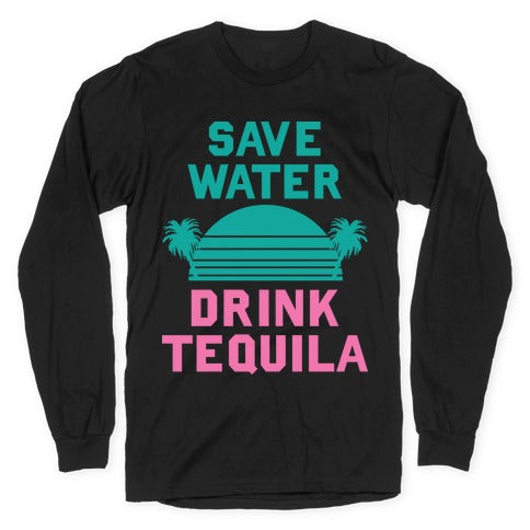 Save Water Drink Tequila Longsleeve Tee