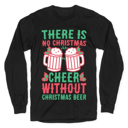There is No Christmas Cheer Without Christmas Beer Longsleeve Tee