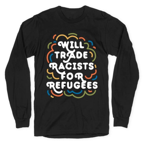 Will Trade Racists For Refugees Longsleeve Tee