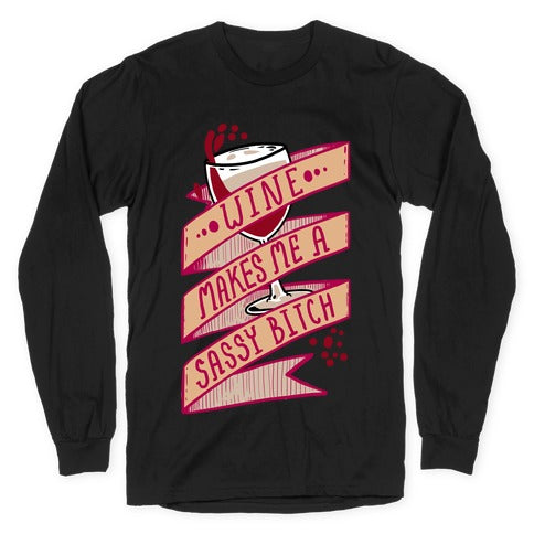 Wine Makes Me a Sassy Bitch Longsleeve Tee