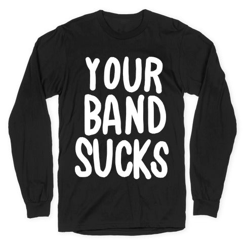 Your Band Sucks Longsleeve Tee