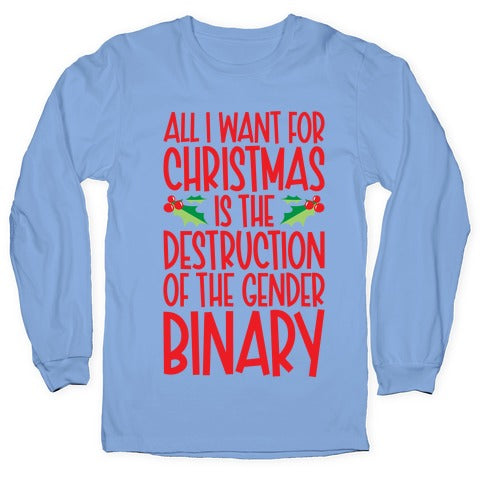 All I Want For Christmas Is The Destruction of The Gender Binary Parody Longsleeve Tee