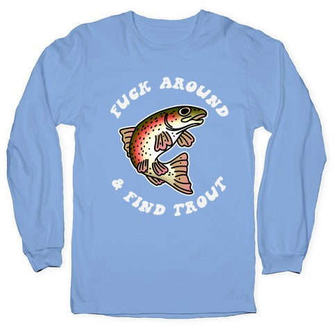 Fuck Around And Find Trout Longsleeve Tee
