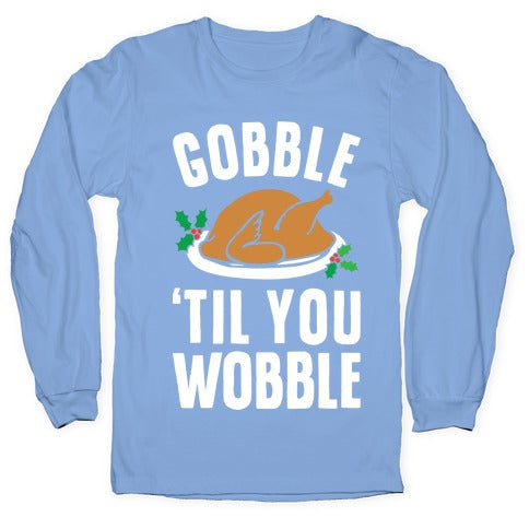 Gobble Til You Wobble Longsleeve Tee
