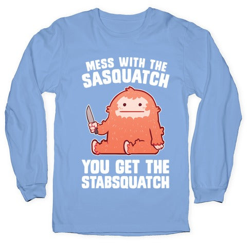 Mess With The Sasquatch, You Get The Stabsquatch Longsleeve Tee