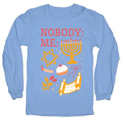 Nobody: Me: HANUKKAH Longsleeve Tee
