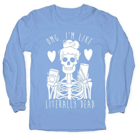 Omg I'm Like Literally Dead Longsleeve Tee