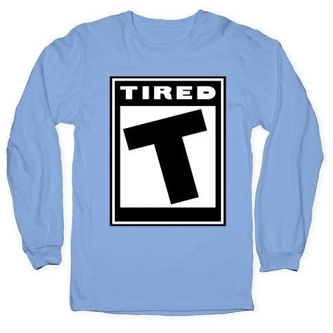 Rated T for Tired Longsleeve Tee