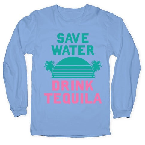 Save Water Drink Tequila Longsleeve Tee