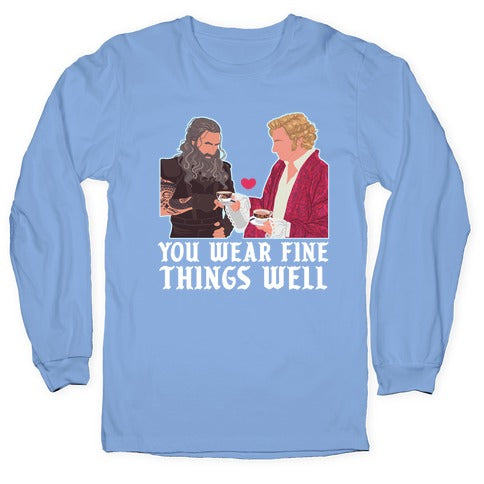 You Wear Fine Things Well Longsleeve Tee