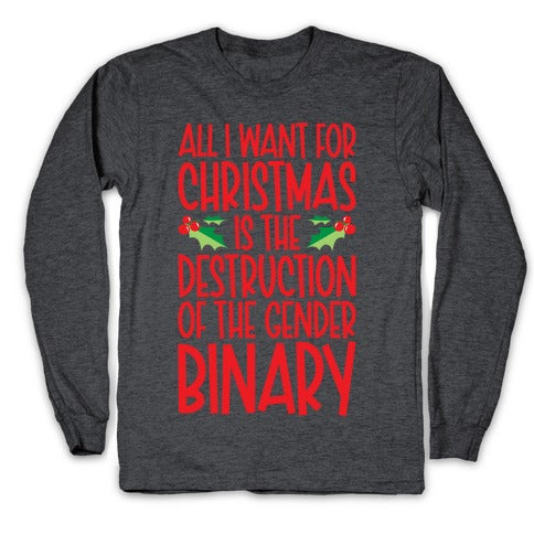 All I Want For Christmas Is The Destruction of The Gender Binary Parody Longsleeve Tee