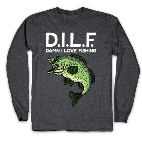 D.I.L.F. Damn I Love Fishing Longsleeve Tee