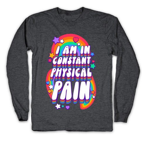 I Am In Constant Physical Pain Rainbows Longsleeve Tee