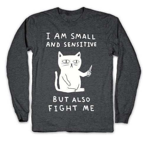 I Am Small And Sensitive But Also Fight Me Cat Longsleeve Tee