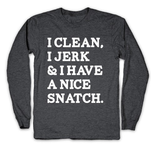 I Clean, I Jerk and I Have a Nice Snatch Longsleeve Tee