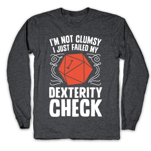 I'm Not Clumsy, I Just Failed My Dexterity Check Longsleeve Tee
