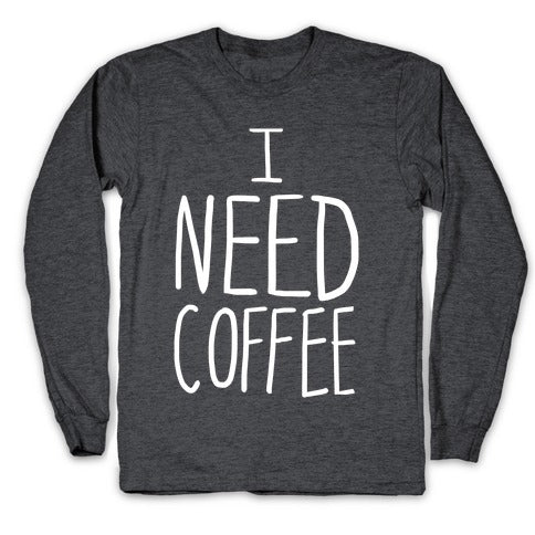 I Need Coffee Longsleeve Tee