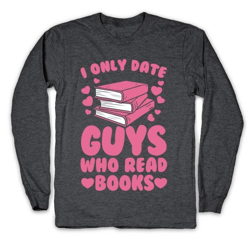 I Only Date Guys Who Read Books Longsleeve Tee