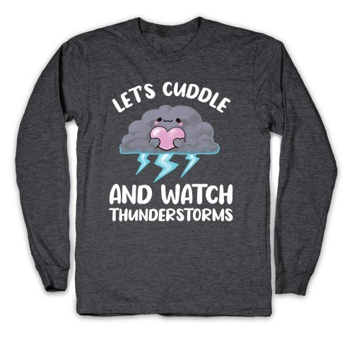 Let's Cuddle And Watch Thunderstorms Longsleeve Tee